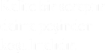 Kalite bir seraptır daima peşinden koşulmalıdır.